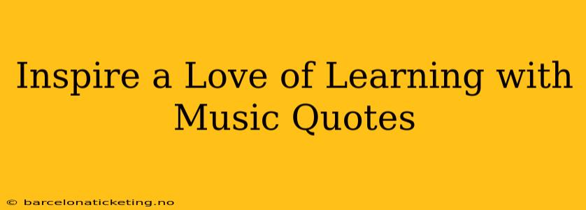 Inspire a Love of Learning with Music Quotes