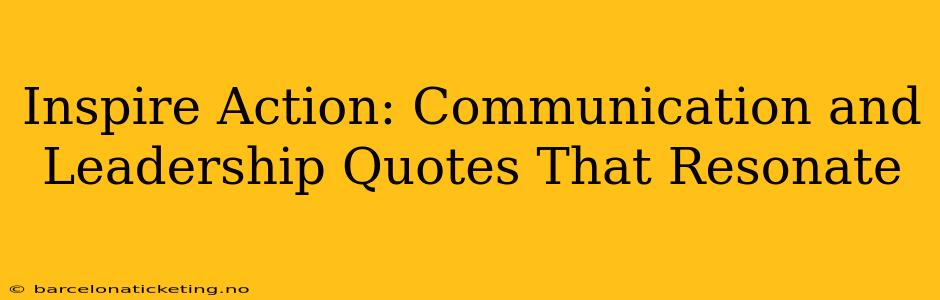 Inspire Action: Communication and Leadership Quotes That Resonate