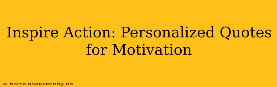 Inspire Action: Personalized Quotes for Motivation