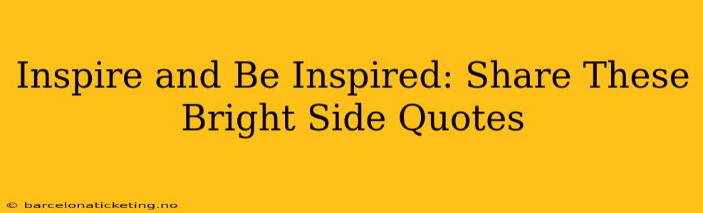 Inspire and Be Inspired: Share These Bright Side Quotes