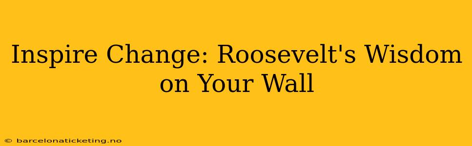 Inspire Change: Roosevelt's Wisdom on Your Wall