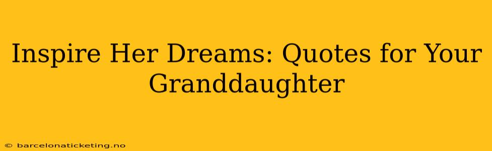 Inspire Her Dreams: Quotes for Your Granddaughter