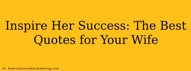 Inspire Her Success: The Best Quotes for Your Wife