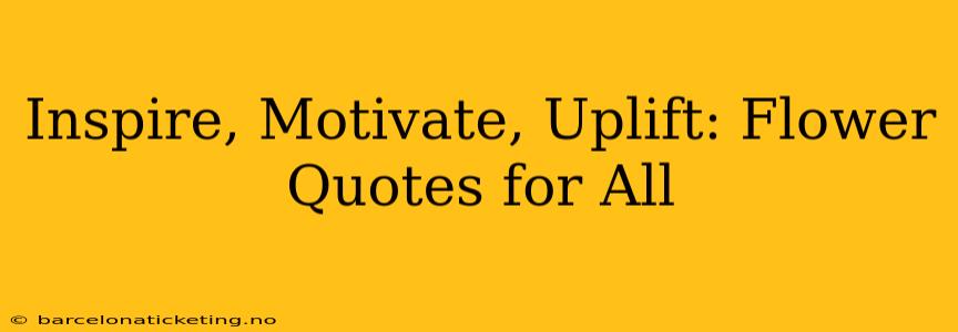 Inspire, Motivate, Uplift: Flower Quotes for All