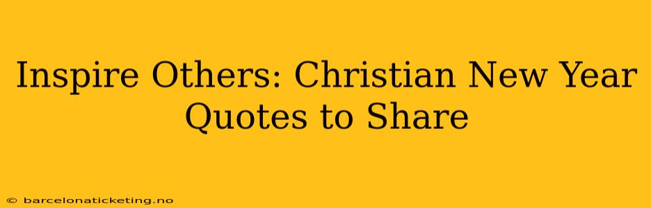 Inspire Others: Christian New Year Quotes to Share