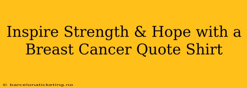 Inspire Strength & Hope with a Breast Cancer Quote Shirt