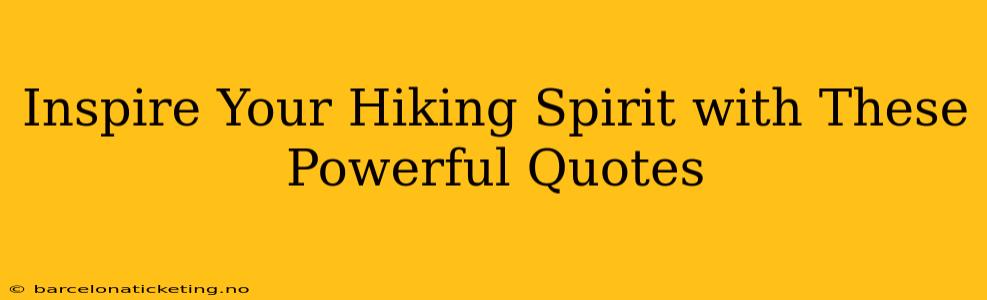 Inspire Your Hiking Spirit with These Powerful Quotes