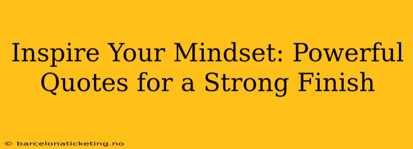 Inspire Your Mindset: Powerful Quotes for a Strong Finish