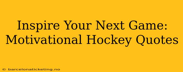 Inspire Your Next Game: Motivational Hockey Quotes
