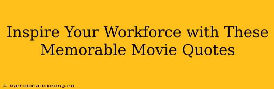 Inspire Your Workforce with These Memorable Movie Quotes