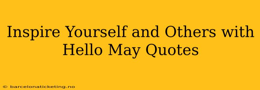 Inspire Yourself and Others with Hello May Quotes