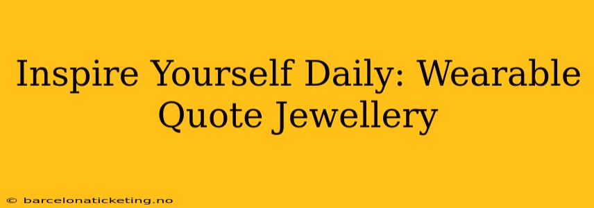 Inspire Yourself Daily: Wearable Quote Jewellery