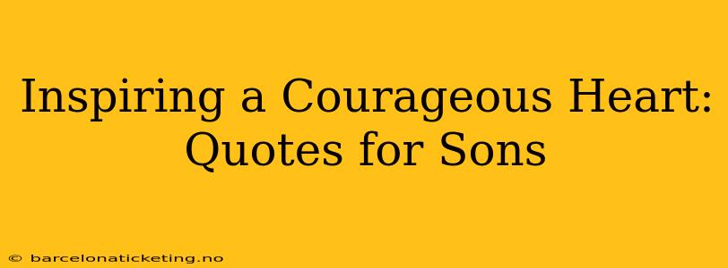 Inspiring a Courageous Heart: Quotes for Sons