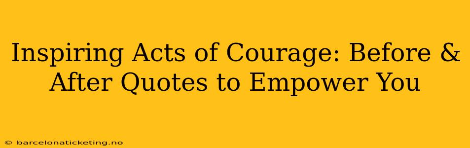 Inspiring Acts of Courage: Before & After Quotes to Empower You