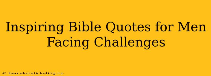 Inspiring Bible Quotes for Men Facing Challenges