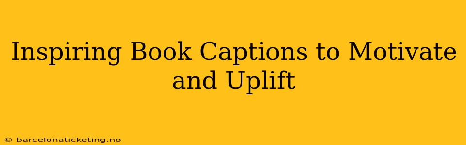 Inspiring Book Captions to Motivate and Uplift