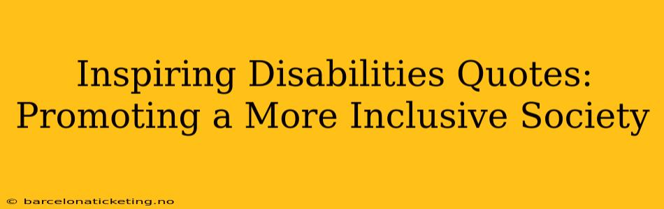 Inspiring Disabilities Quotes: Promoting a More Inclusive Society
