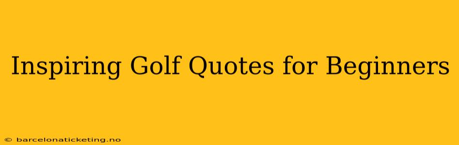 Inspiring Golf Quotes for Beginners