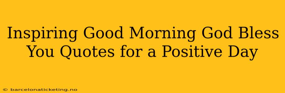 Inspiring Good Morning God Bless You Quotes for a Positive Day