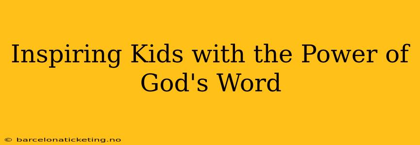 Inspiring Kids with the Power of God's Word