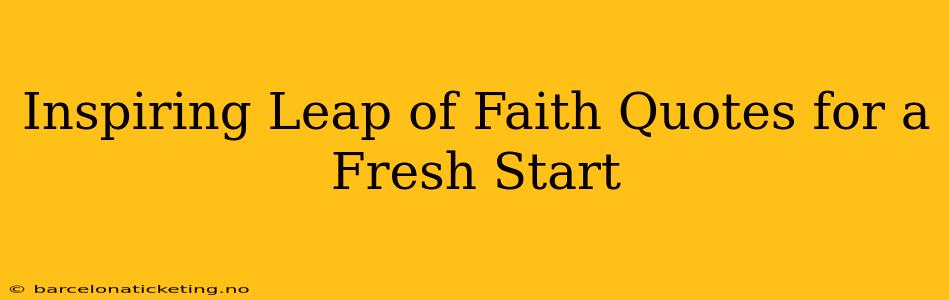 Inspiring Leap of Faith Quotes for a Fresh Start