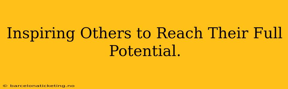 Inspiring Others to Reach Their Full Potential.