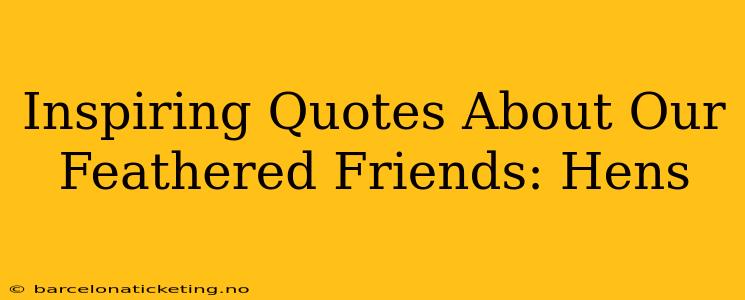 Inspiring Quotes About Our Feathered Friends: Hens