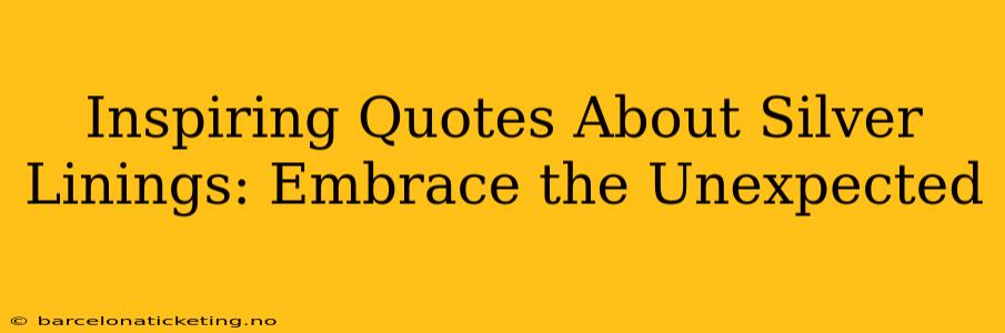 Inspiring Quotes About Silver Linings: Embrace the Unexpected
