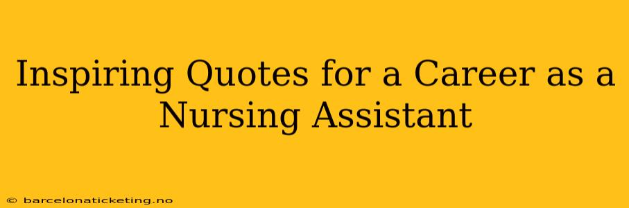 Inspiring Quotes for a Career as a Nursing Assistant