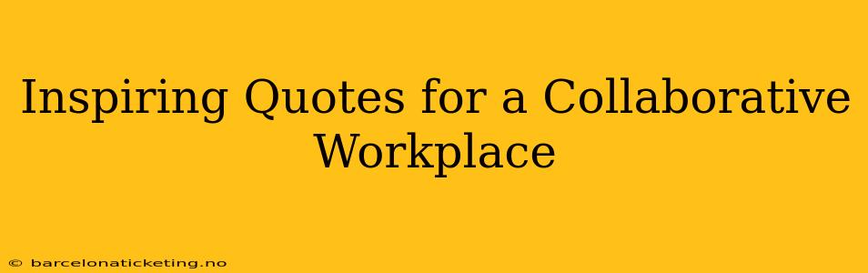 Inspiring Quotes for a Collaborative Workplace