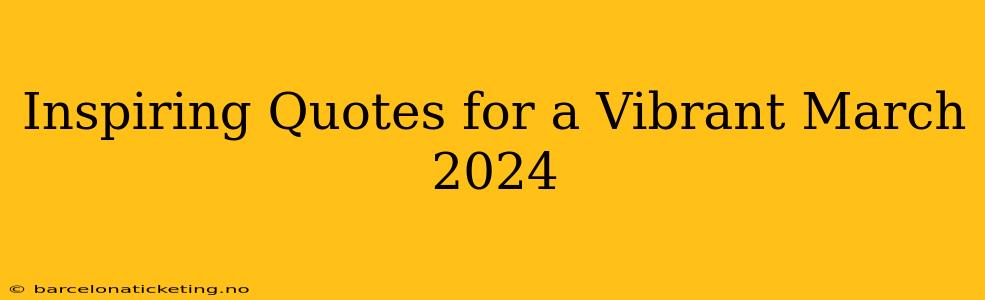 Inspiring Quotes for a Vibrant March 2024