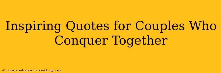 Inspiring Quotes for Couples Who Conquer Together