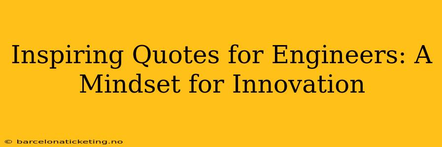 Inspiring Quotes for Engineers: A Mindset for Innovation
