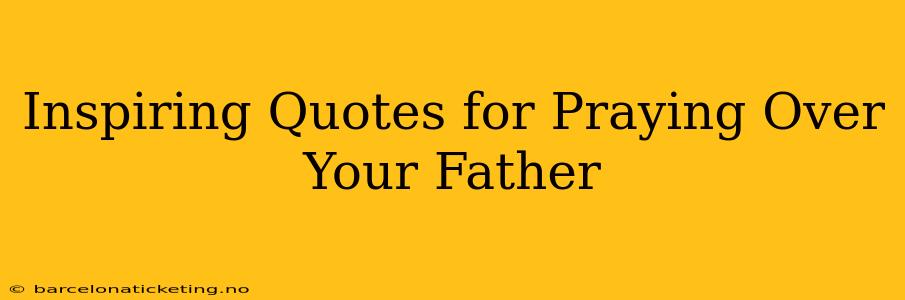 Inspiring Quotes for Praying Over Your Father