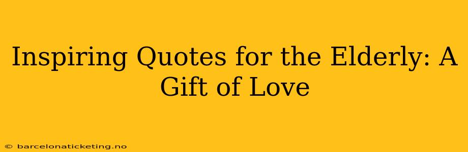 Inspiring Quotes for the Elderly: A Gift of Love