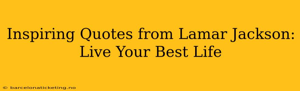 Inspiring Quotes from Lamar Jackson: Live Your Best Life