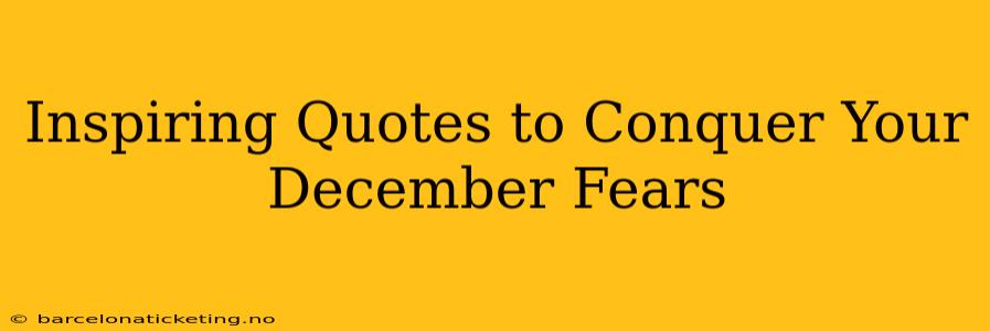 Inspiring Quotes to Conquer Your December Fears