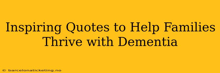 Inspiring Quotes to Help Families Thrive with Dementia