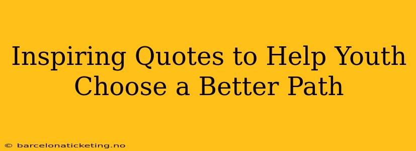 Inspiring Quotes to Help Youth Choose a Better Path