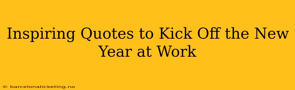Inspiring Quotes to Kick Off the New Year at Work