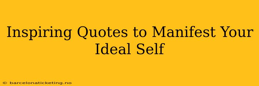 Inspiring Quotes to Manifest Your Ideal Self