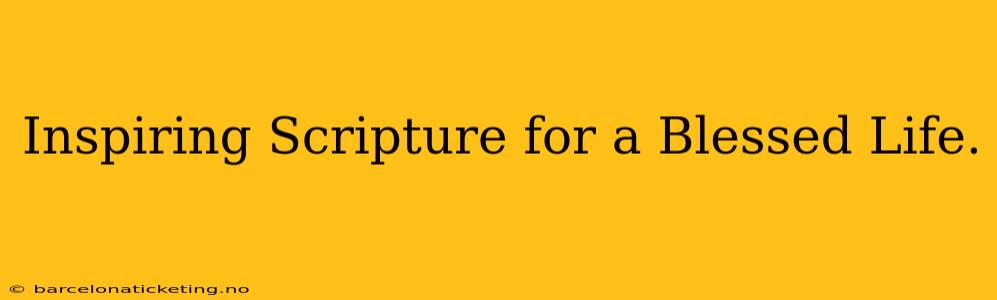 Inspiring Scripture for a Blessed Life.