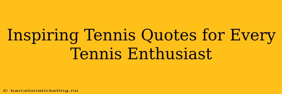 Inspiring Tennis Quotes for Every Tennis Enthusiast