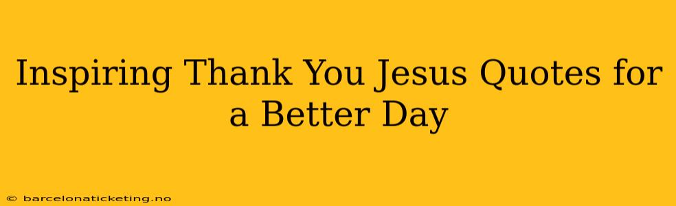 Inspiring Thank You Jesus Quotes for a Better Day