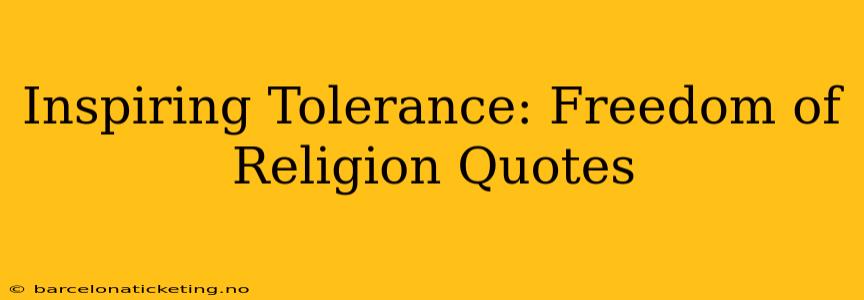 Inspiring Tolerance: Freedom of Religion Quotes