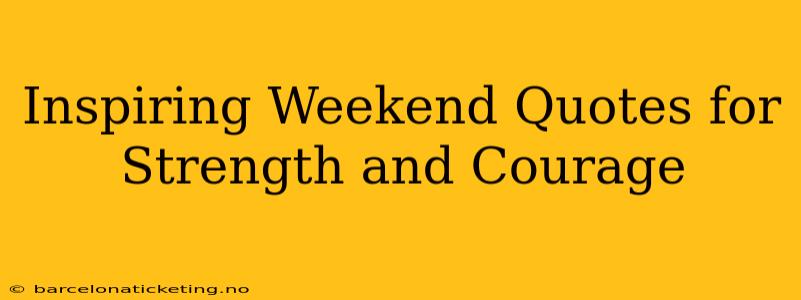 Inspiring Weekend Quotes for Strength and Courage