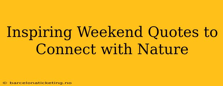 Inspiring Weekend Quotes to Connect with Nature