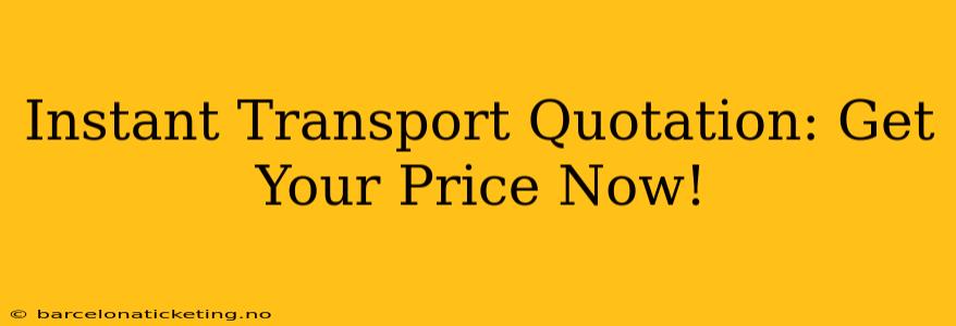 Instant Transport Quotation: Get Your Price Now!