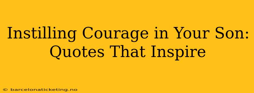 Instilling Courage in Your Son: Quotes That Inspire