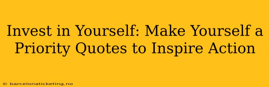 Invest in Yourself: Make Yourself a Priority Quotes to Inspire Action